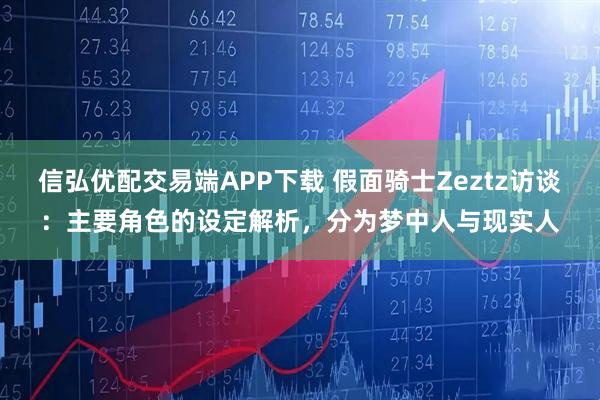 信弘优配交易端APP下载 假面骑士Zeztz访谈：主要角色的设定解析，分为梦中人与现实人